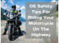 05 Safety Tips For Riding Your Motorcycle On The Highway